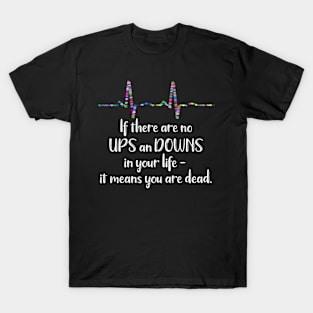 If There Are No Ups and Downs In Your Life It Means You're Dead T-Shirt